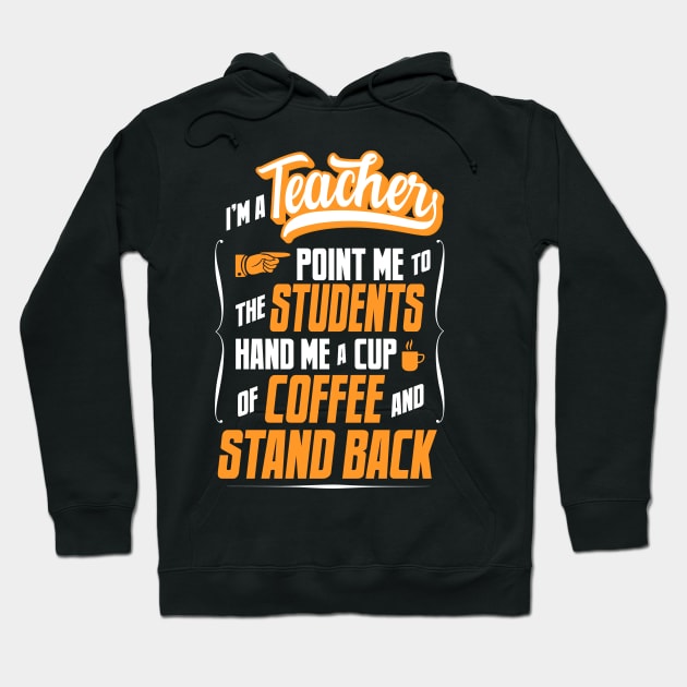 I'm A Teacher - Hand Me A Coffee And Stand Back Hoodie by tommartinart